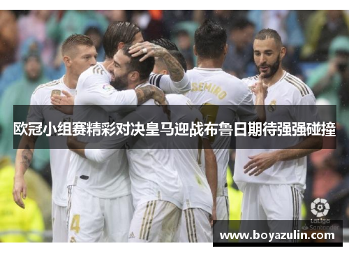 欧冠小组赛精彩对决皇马迎战布鲁日期待强强碰撞
