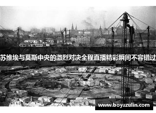 苏维埃与莫斯中央的激烈对决全程直播精彩瞬间不容错过