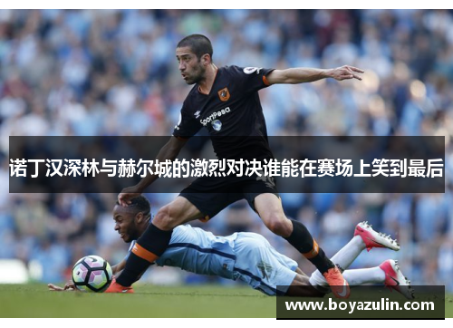 诺丁汉深林与赫尔城的激烈对决谁能在赛场上笑到最后