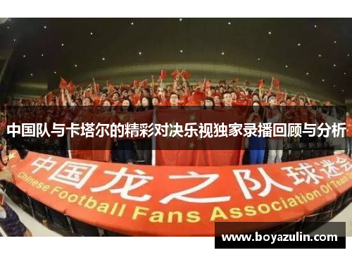中国队与卡塔尔的精彩对决乐视独家录播回顾与分析