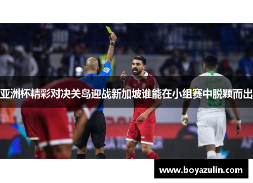 亚洲杯精彩对决关岛迎战新加坡谁能在小组赛中脱颖而出