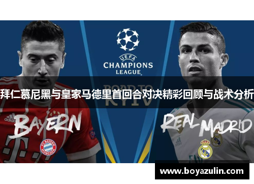 拜仁慕尼黑与皇家马德里首回合对决精彩回顾与战术分析