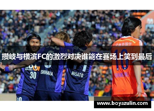 攒岐与横滨FC的激烈对决谁能在赛场上笑到最后