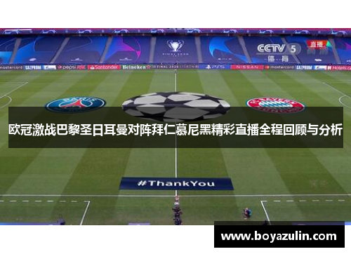 欧冠激战巴黎圣日耳曼对阵拜仁慕尼黑精彩直播全程回顾与分析